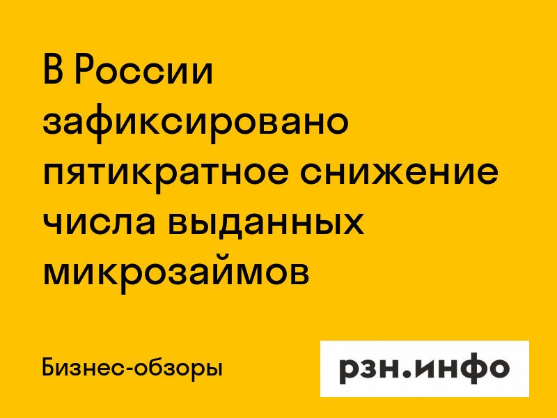 В России зафиксировано пятикратное снижение числа выданных микрозаймов