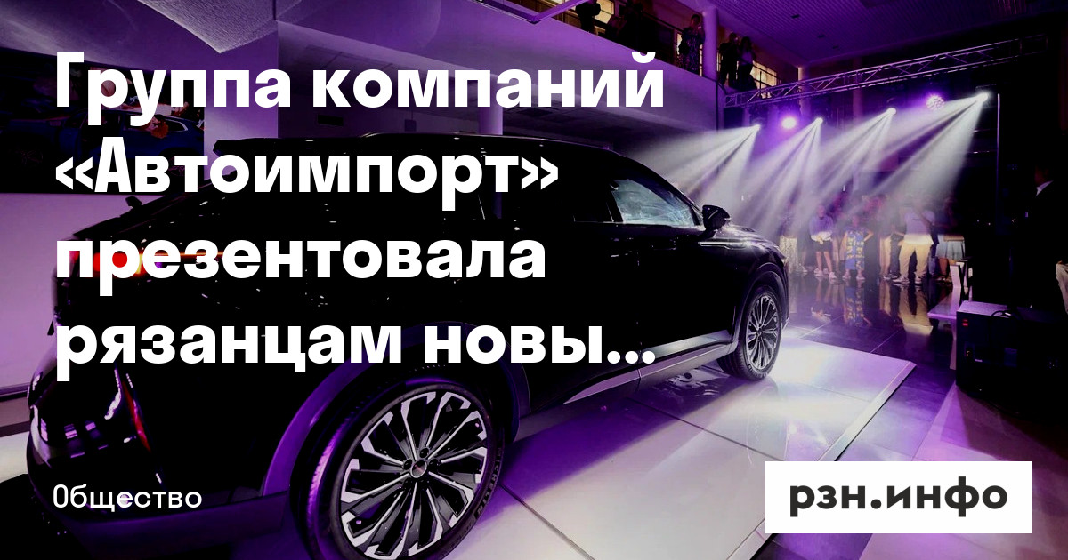Группа компаний «Автоимпорт» презентовала рязанцам новый EXEED RX ...