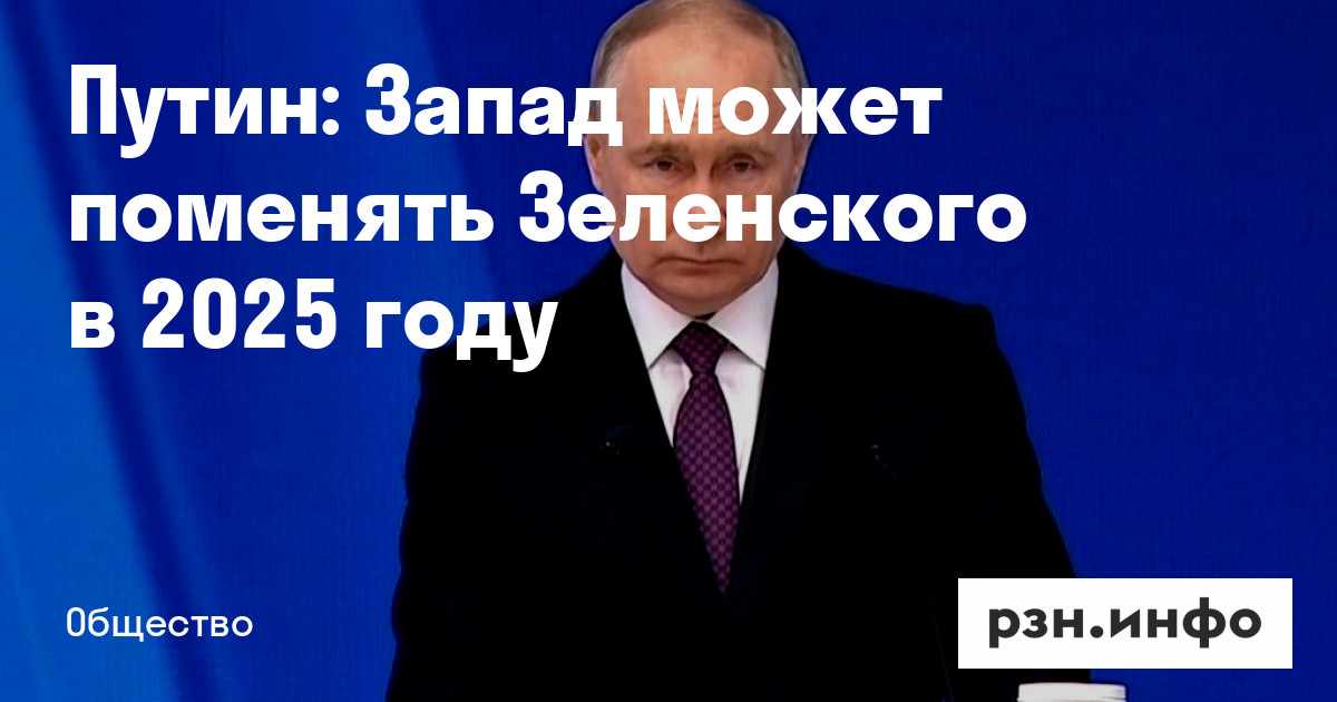 Путин: Запад может поменять Зеленского в 2025 году — Новости — город ...