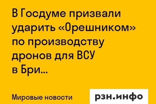 В Госдуме призвали ударить «Орешником» по производству дронов для ВСУ в Британии