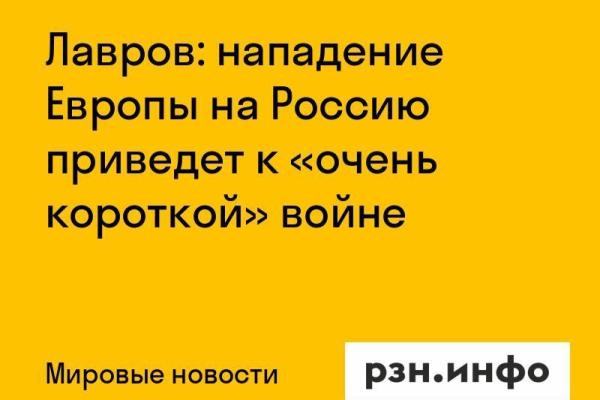 Лавров: нападение Европы на Россию приведет к «очень короткой» войне