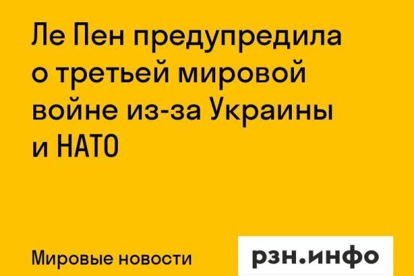 Ле Пен предупредила о третьей мировой войне из-за Украины и НАТО